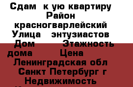 Сдам 1к-ую квартиру › Район ­ красногварлейский › Улица ­ энтузиастов › Дом ­ 46 › Этажность дома ­ 12 › Цена ­ 15 000 - Ленинградская обл., Санкт-Петербург г. Недвижимость » Квартиры аренда   . Ленинградская обл.